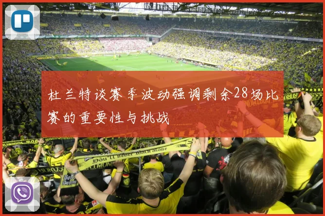 杜兰特谈赛季波动强调剩余28场比赛的重要性与挑战