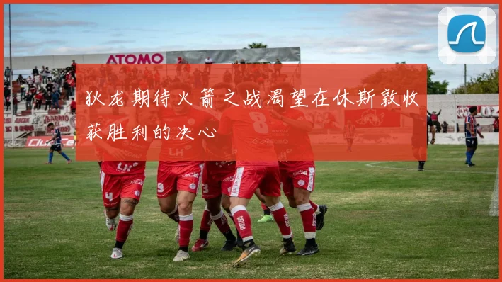 狄龙期待火箭之战渴望在休斯敦收获胜利的决心