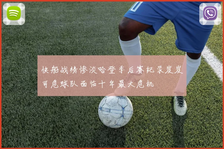 快船战绩惨淡哈登季后赛纪录岌岌可危球队面临十年最大危机